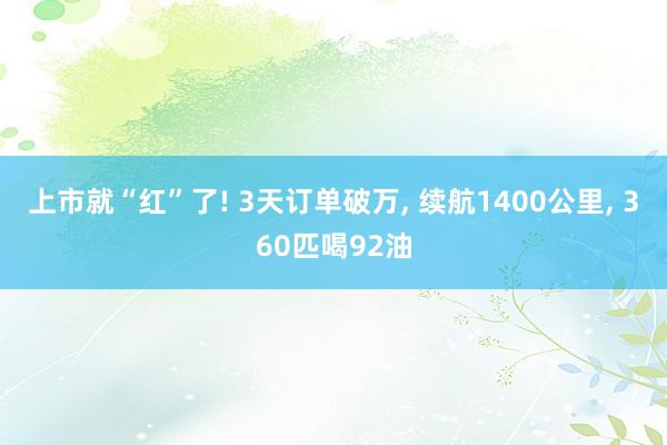 上市就“红”了! 3天订单破万, 续航1400公里, 360匹喝92油