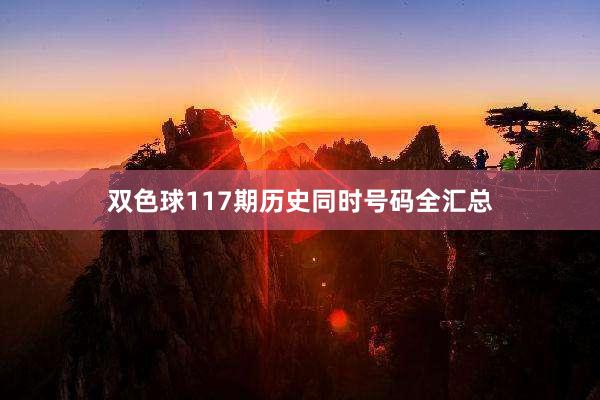 双色球117期历史同时号码全汇总