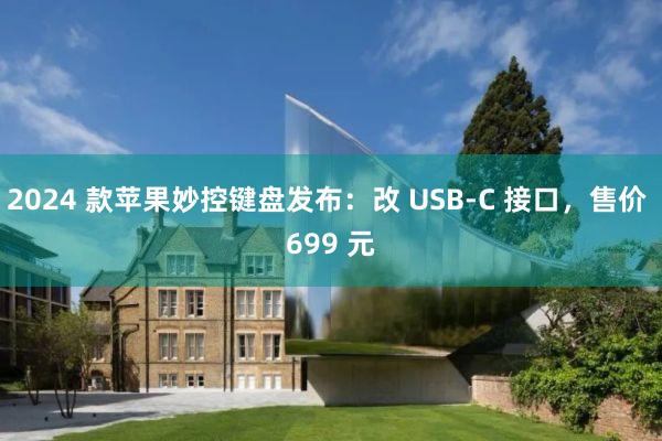 2024 款苹果妙控键盘发布：改 USB-C 接口，售价 699 元