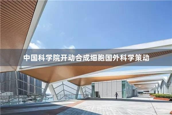 中国科学院开动合成细胞国外科学策动